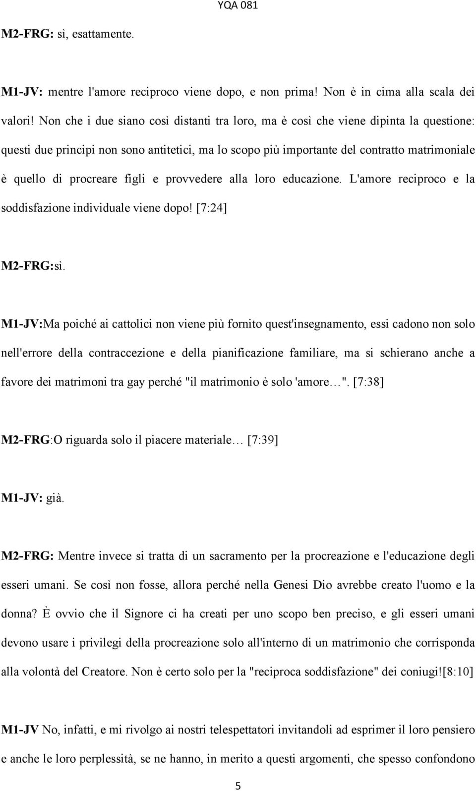 procreare figli e provvedere alla loro educazione. L'amore reciproco e la soddisfazione individuale viene dopo! [7:24] M2-FRG:sì.