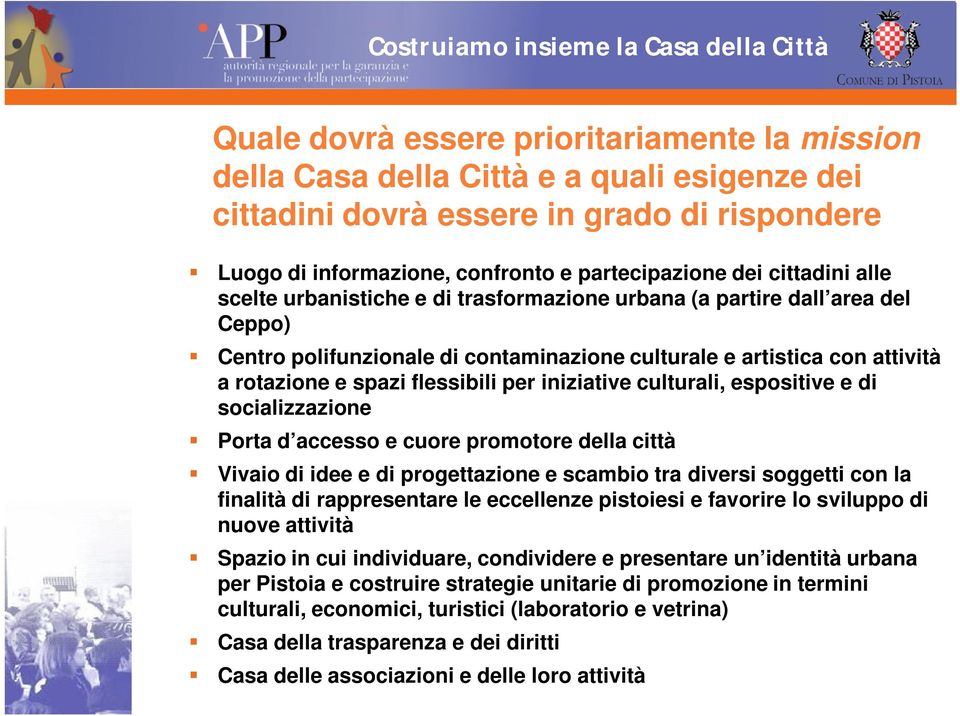 per iniziative culturali, espositive e di socializzazione Porta d accesso e cuore promotore della città Vivaio di idee e di progettazione e scambio tra diversi soggetti con la finalità di