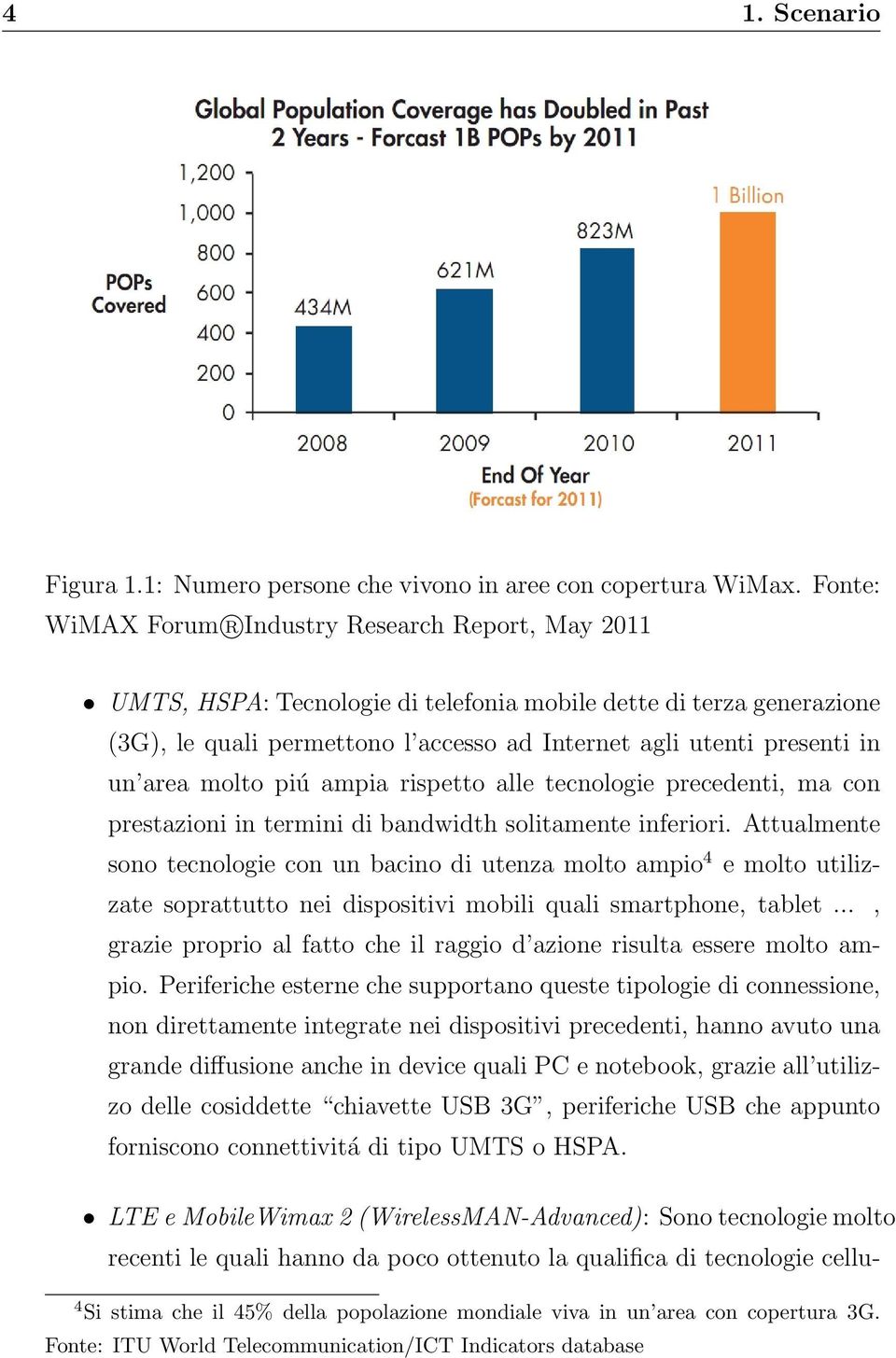 un area molto piú ampia rispetto alle tecnologie precedenti, ma con prestazioni in termini di bandwidth solitamente inferiori.