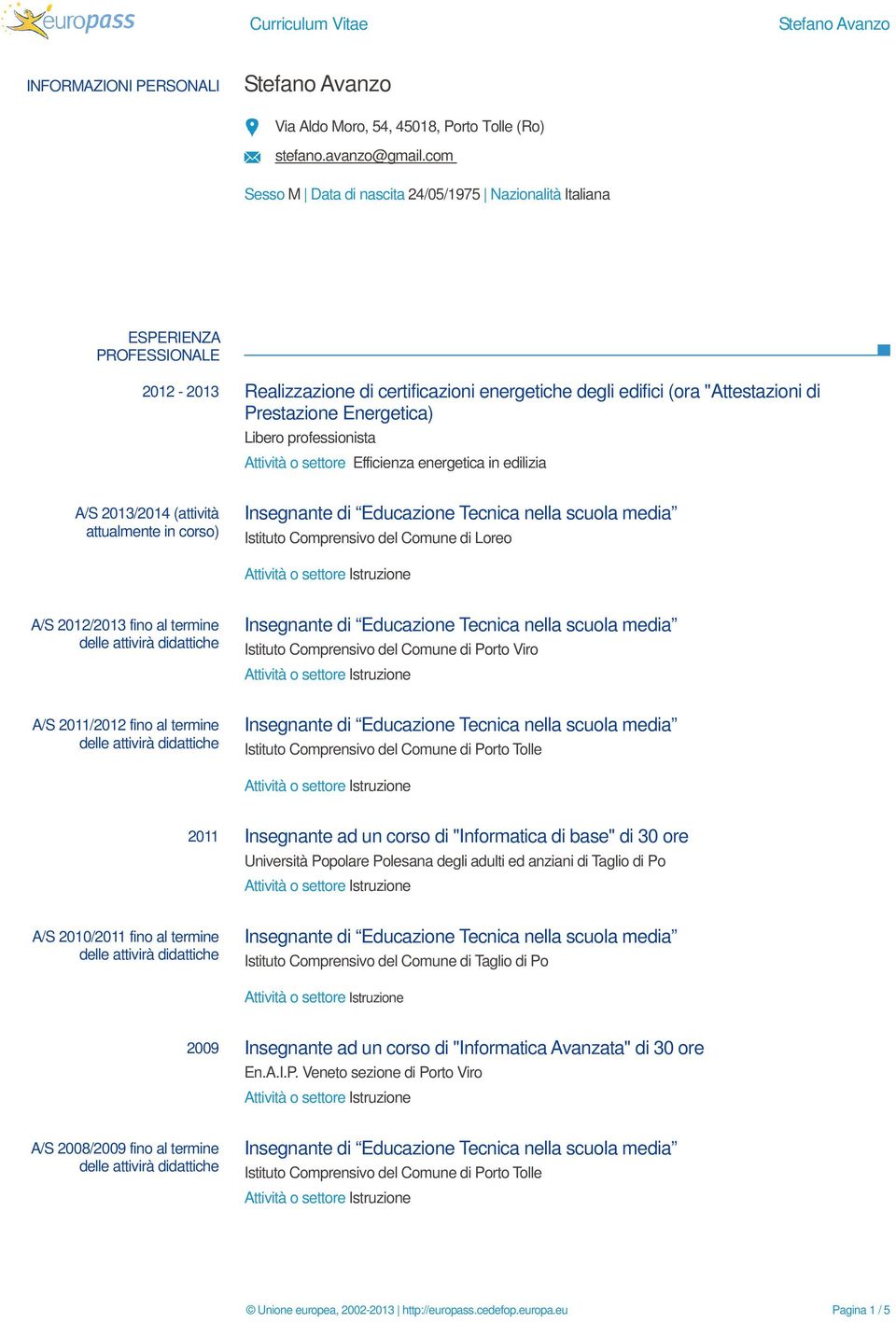 Libero professionista Attività o settore Efficienza energetica in edilizia A/S 2013/2014 (attività attualmente in corso) Istituto Comprensivo del Comune di Loreo A/S 2012/2013 fino al termine