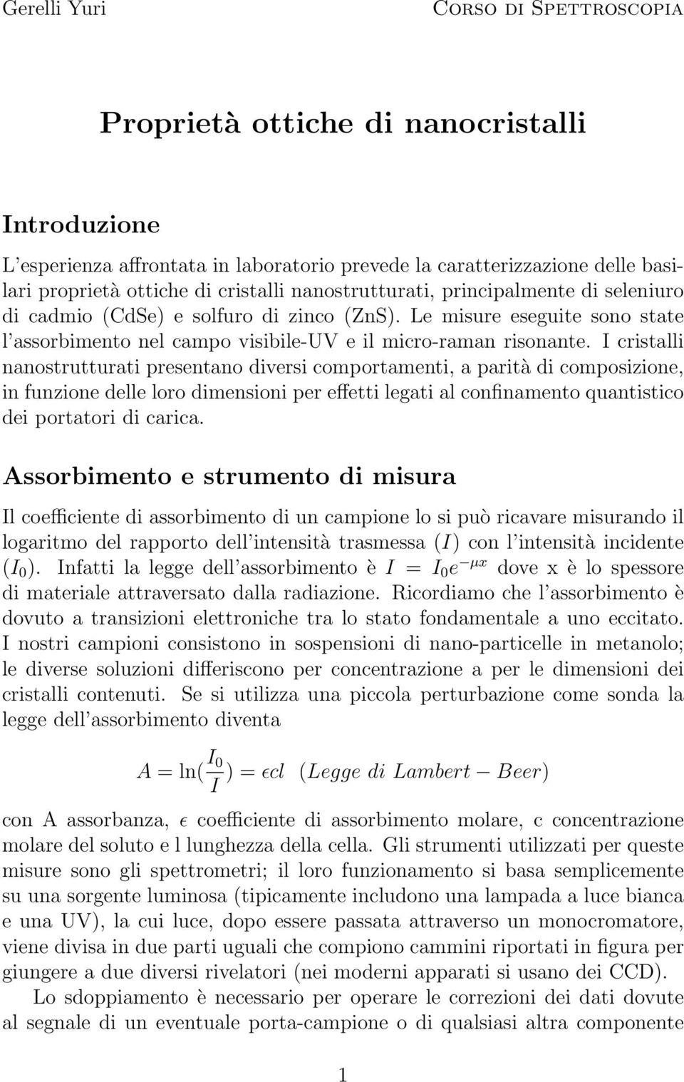 I cristalli nanostrutturati presentano diversi comportamenti, a parità di composizione, in funzione delle loro dimensioni per effetti legati al confinamento quantistico dei portatori di carica.