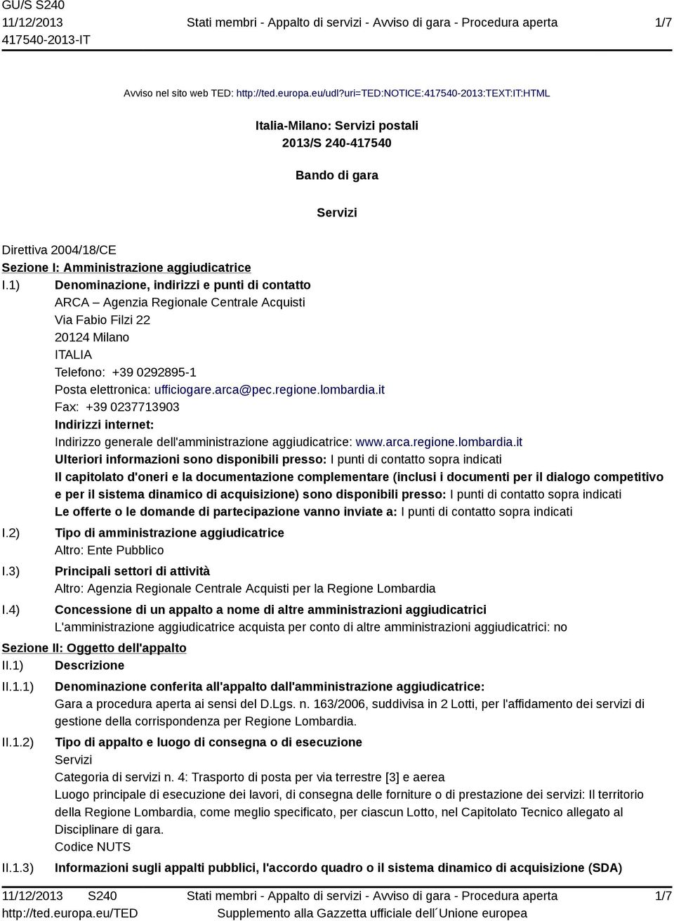 1) Denominazione, indirizzi e punti di contatto ARCA Agenzia Regionale Centrale Acquisti Via Fabio Filzi 22 20124 Milano ITALIA Telefono: +39 0292895-1 Posta elettronica: ufficiogare.arca@pec.regione.