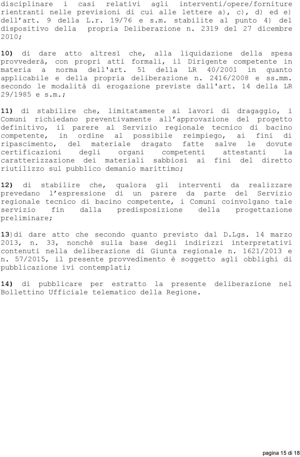 2319 del 27 dicembre 2010; 10) di dare atto altresì che, alla liquidazione della spesa provvederà, con propri atti formali, il Dirigente competente in materia a norma dell'art.