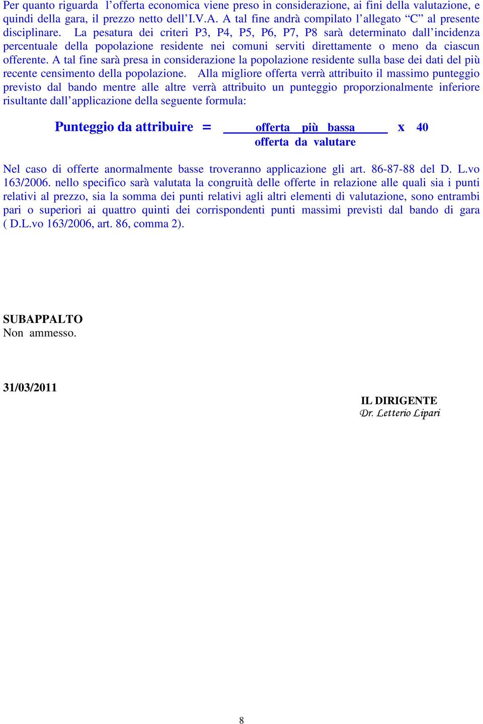 La pesatura dei criteri P3, P4, P5, P6, P7, P8 sarà determinato dall incidenza percentuale della popolazione residente nei comuni serviti direttamente o meno da ciascun offerente.