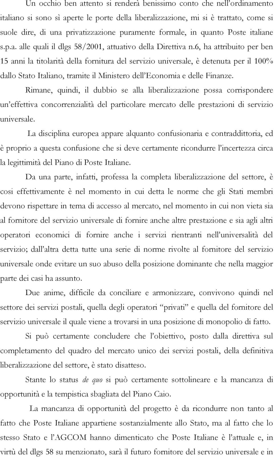 6, ha attribuito per ben 15 anni la titolarità della fornitura del servizio universale, è detenuta per il 100% dallo Stato Italiano, tramite il Ministero dell Economia e delle Finanze.