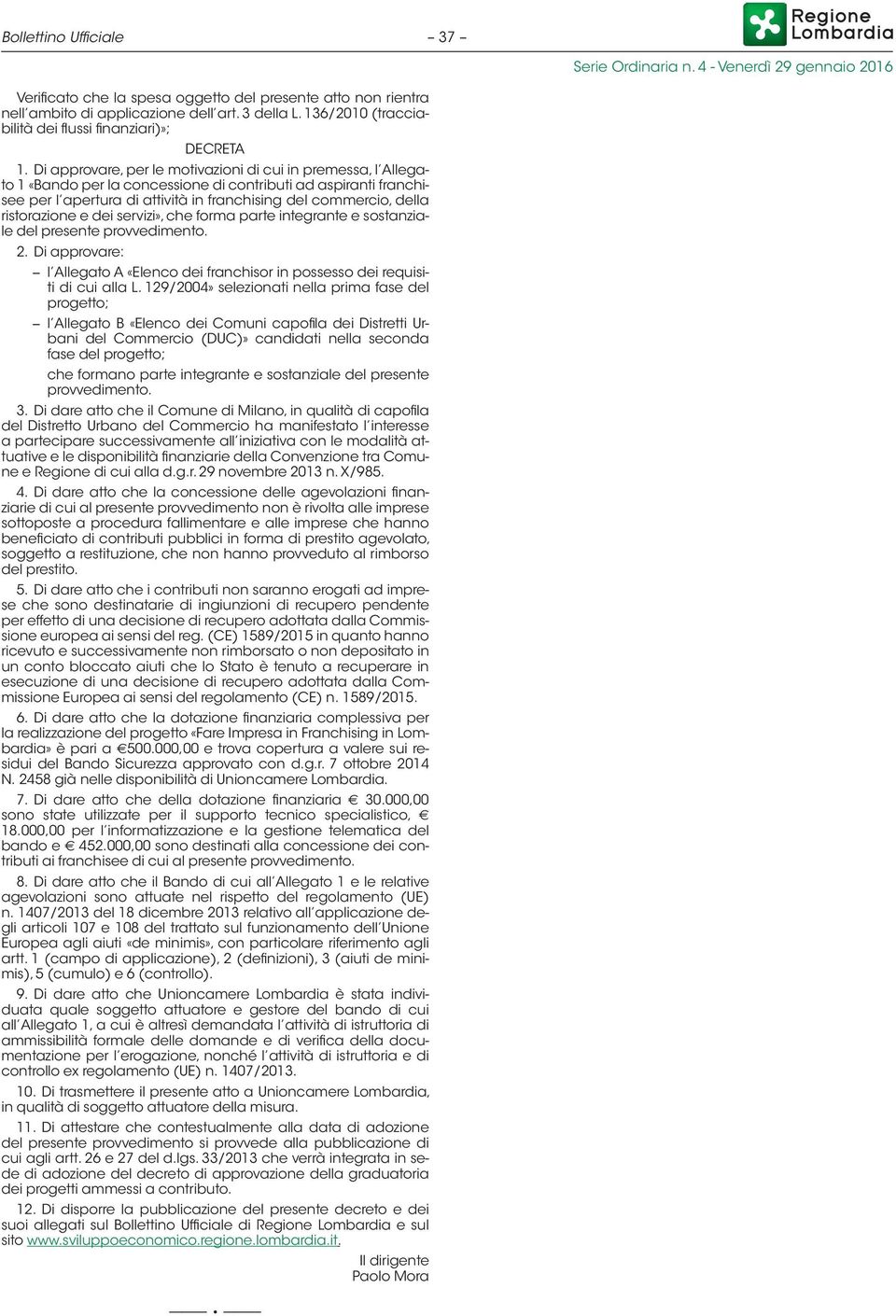 ristorazione e dei servizi», che forma parte integrante e sostanziale del presente provvedimento. 2. Di approvare: l Allegato A «Elenco dei franchisor in possesso dei requisiti di cui alla L.