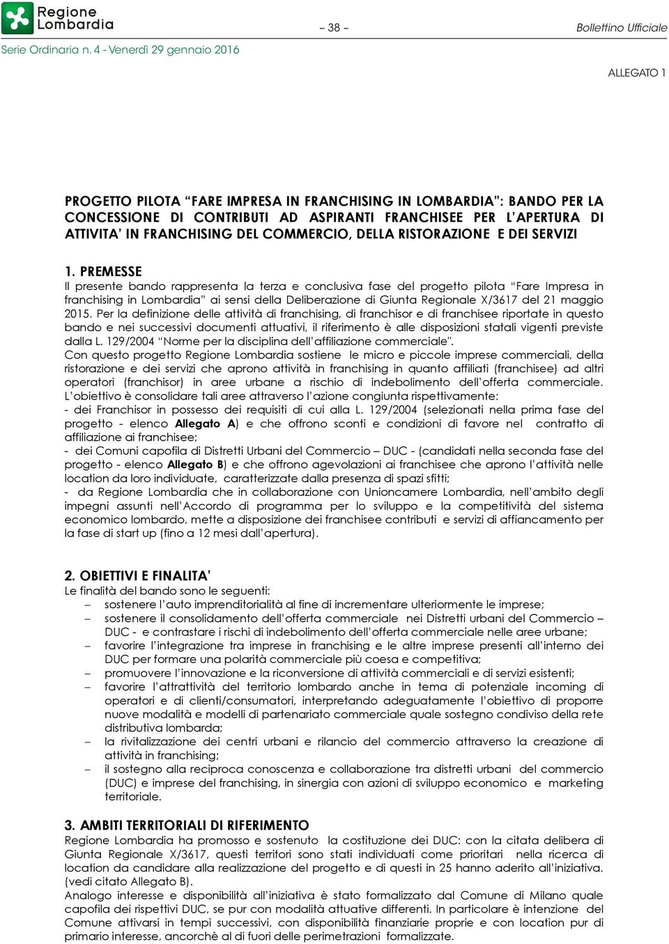 PREMESSE Il presente bando rappresenta la terza e conclusiva fase del progetto pilota Fare Impresa in franchising in Lombardia ai sensi della Deliberazione di Giunta Regionale X/3617 del 21 maggio