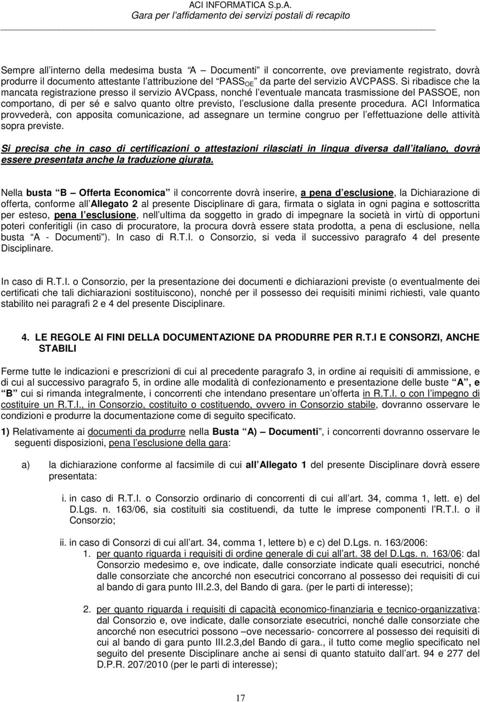 presente procedura. ACI Informatica provvederà, con apposita comunicazione, ad assegnare un termine congruo per l effettuazione delle attività sopra previste.