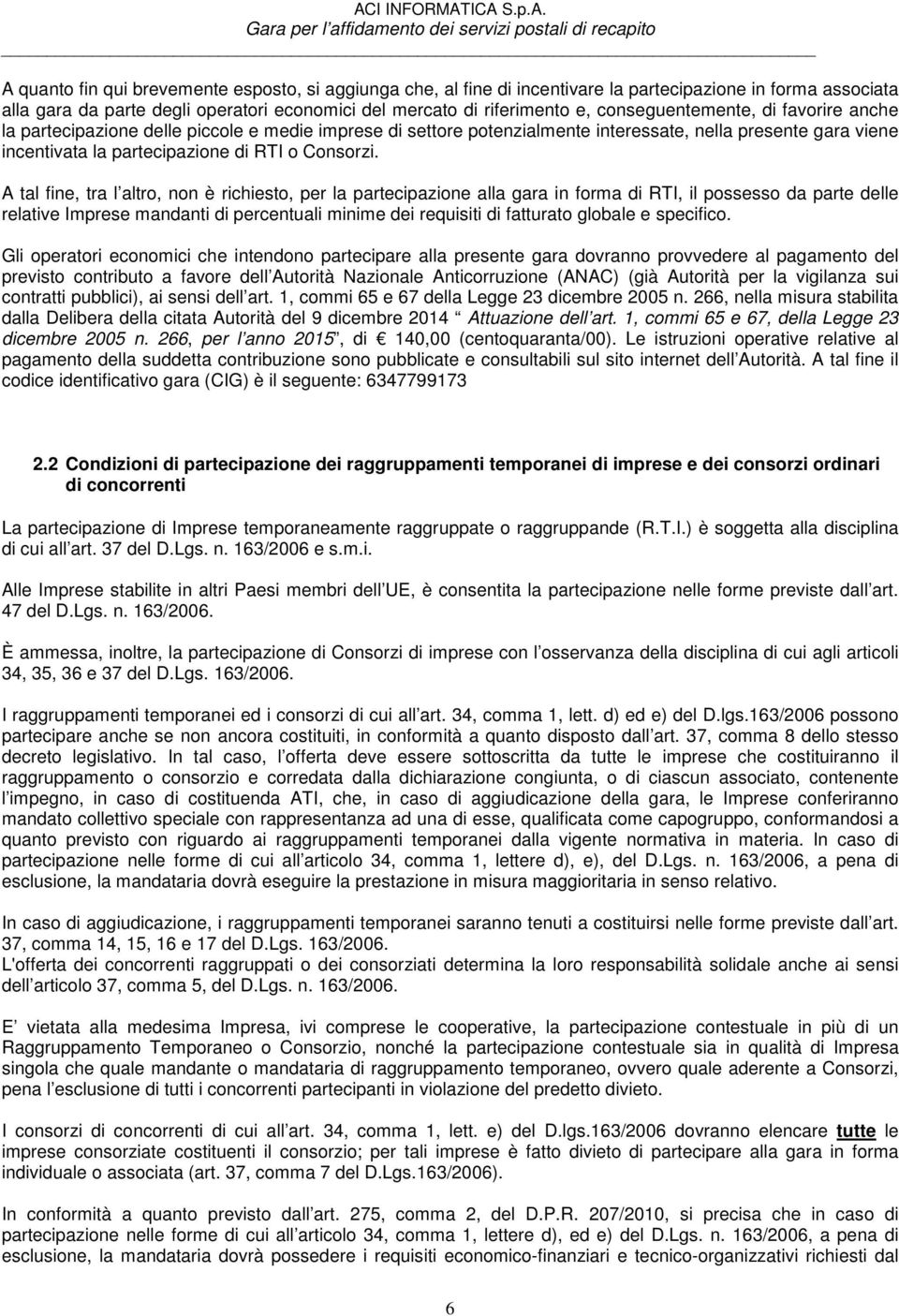 A tal fine, tra l altro, non è richiesto, per la partecipazione alla gara in forma di RTI, il possesso da parte delle relative Imprese mandanti di percentuali minime dei requisiti di fatturato