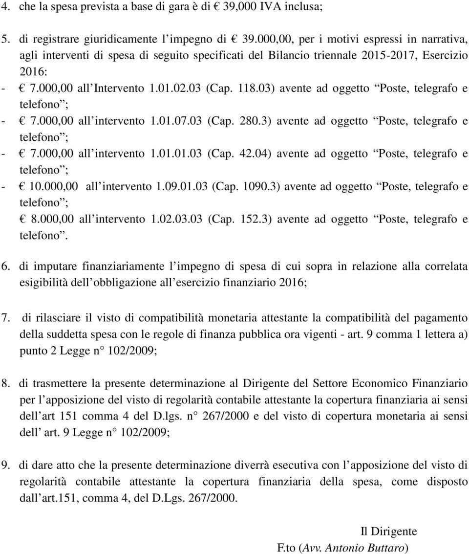 03) avente ad oggetto Poste, telegrafo e telefono ; - 7.000,00 all intervento 1.01.07.03 (Cap. 280.3) avente ad oggetto Poste, telegrafo e telefono ; - 7.000,00 all intervento 1.01.01.03 (Cap. 42.