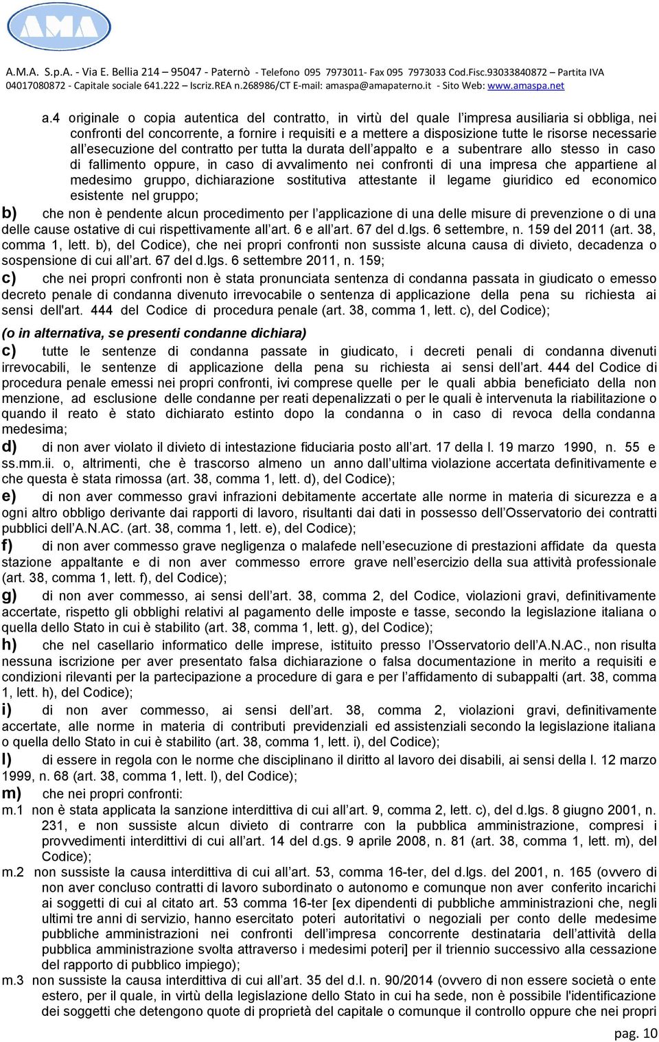 medesimo gruppo, dichiarazione sostitutiva attestante il legame giuridico ed economico esistente nel gruppo; b) che non è pendente alcun procedimento per l applicazione di una delle misure di