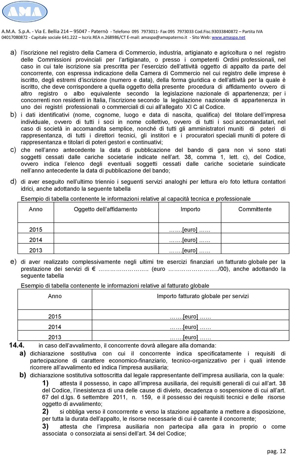 registro delle imprese è iscritto, degli estremi d iscrizione (numero e data), della forma giuridica e dell attività per la quale è iscritto, che deve corrispondere a quella oggetto della presente