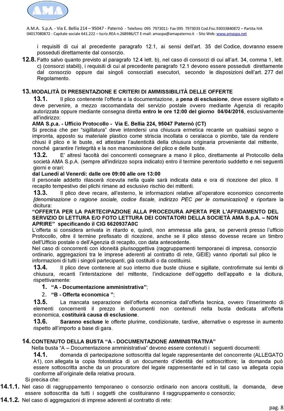 1 devono essere posseduti direttamente dal consorzio oppure dai singoli consorziati esecutori, secondo le disposizioni dell art. 277 del Regolamento. 13.