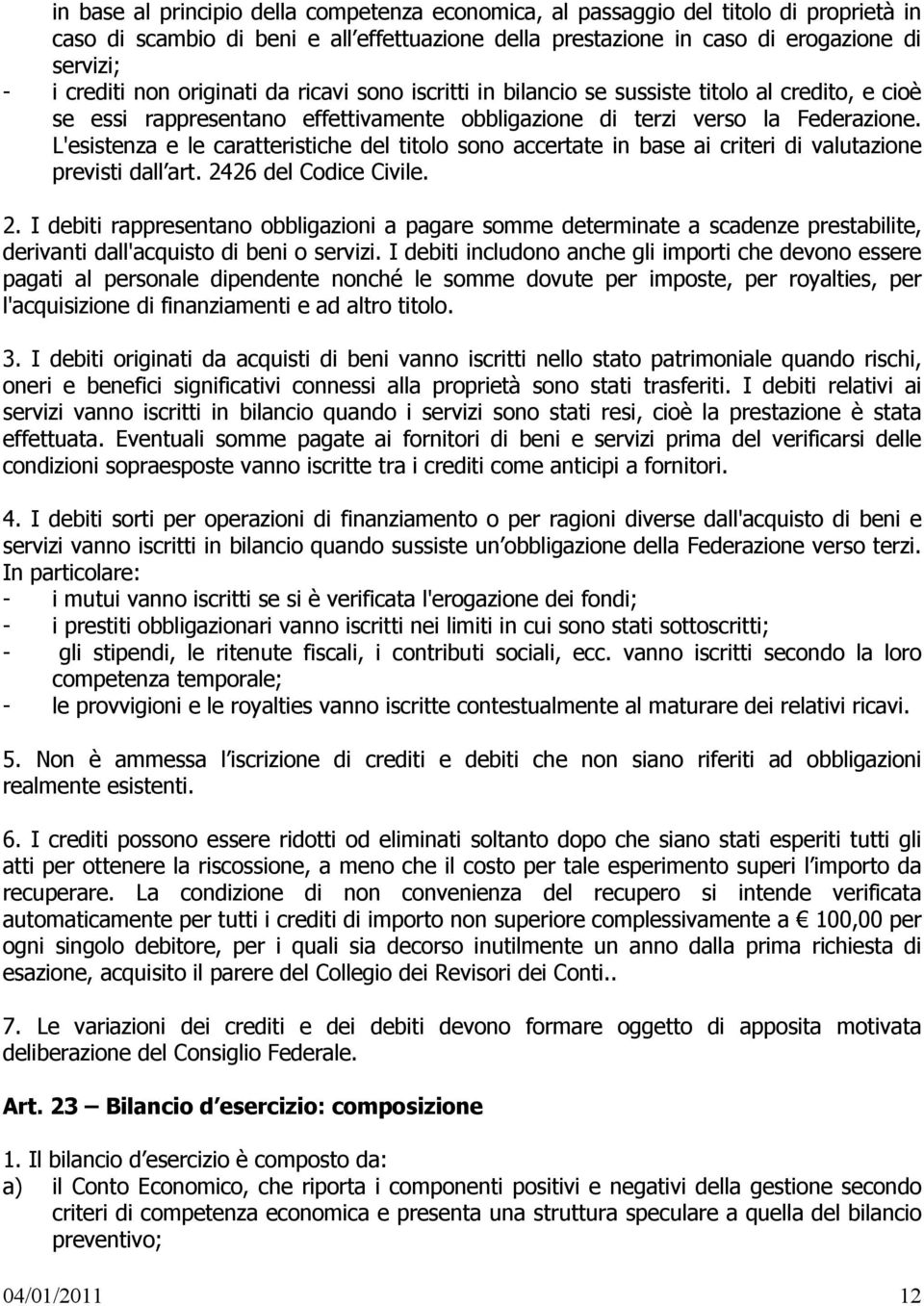 L'esistenza e le caratteristiche del titolo sono accertate in base ai criteri di valutazione previsti dall art. 24