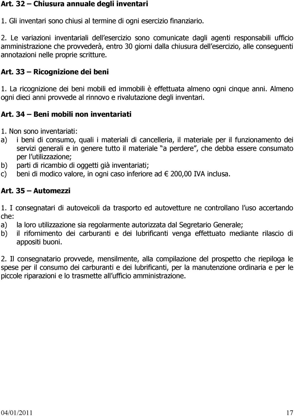 nelle proprie scritture. Art. 33 Ricognizione dei beni 1. La ricognizione dei beni mobili ed immobili è effettuata almeno ogni cinque anni.