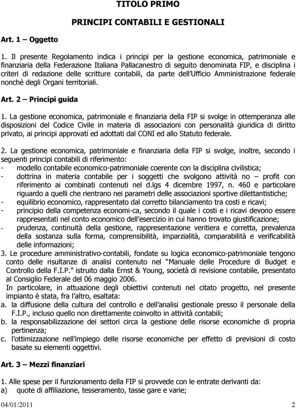 delle scritture contabili, da parte dell Ufficio Amministrazione federale nonchè degli Organi territoriali. Art. 2 Principi guida 1.