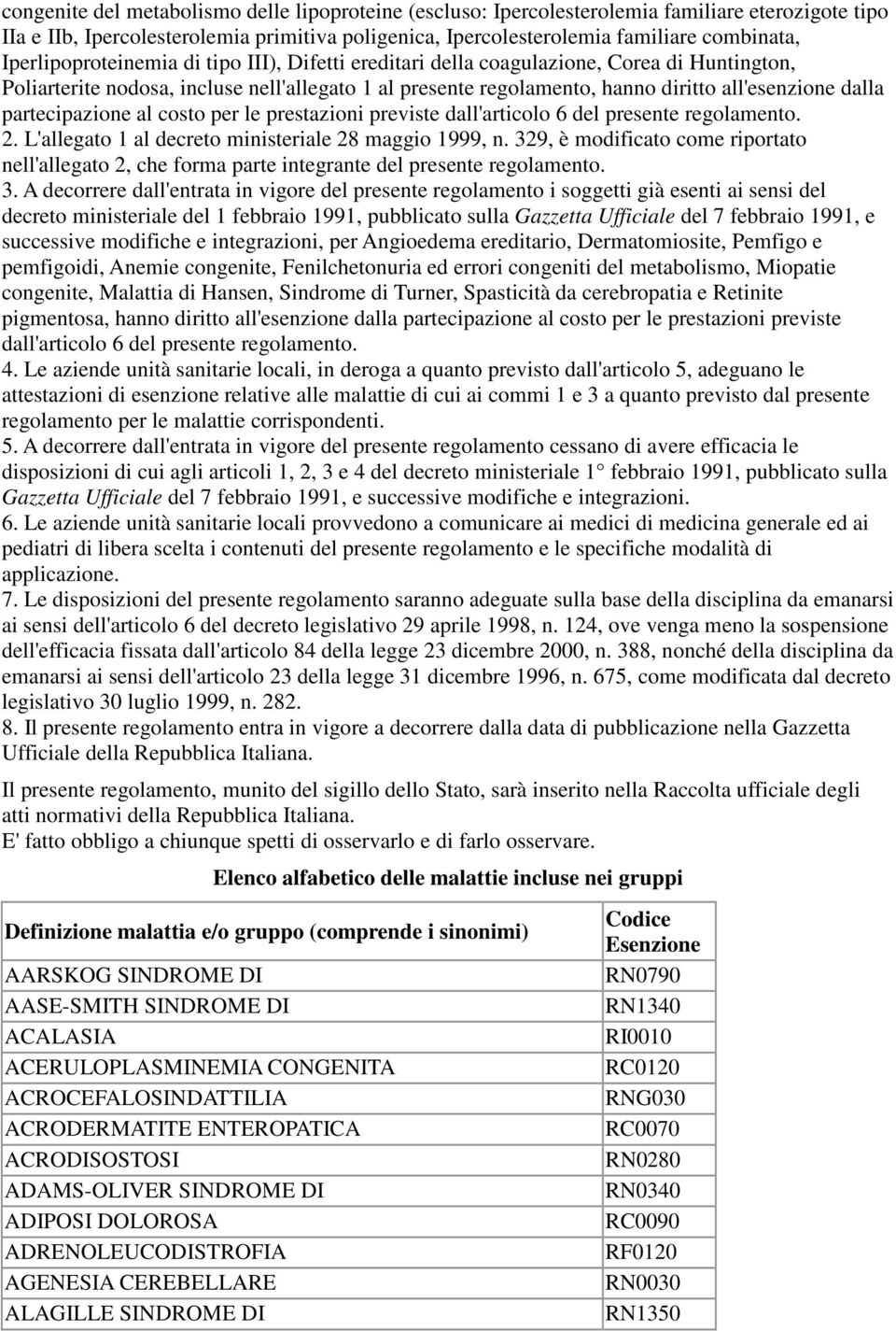 partecipazione al costo per le prestazioni previste dall'articolo 6 del presente regolamento. 2. L'allegato 1 al decreto ministeriale 28 maggio 1999, n.