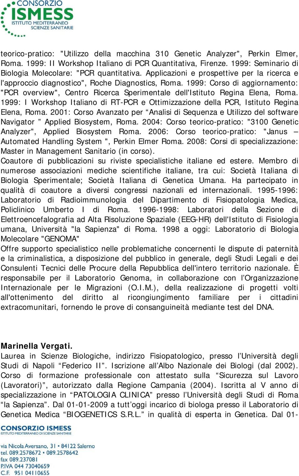 1999: Corso di aggiornamento: "PCR overview", Centro Ricerca Sperimentale dell'istituto Regina Elena, Roma. 1999: I Workshop Italiano di RT-PCR e Ottimizzazione della PCR, Istituto Regina Elena, Roma.