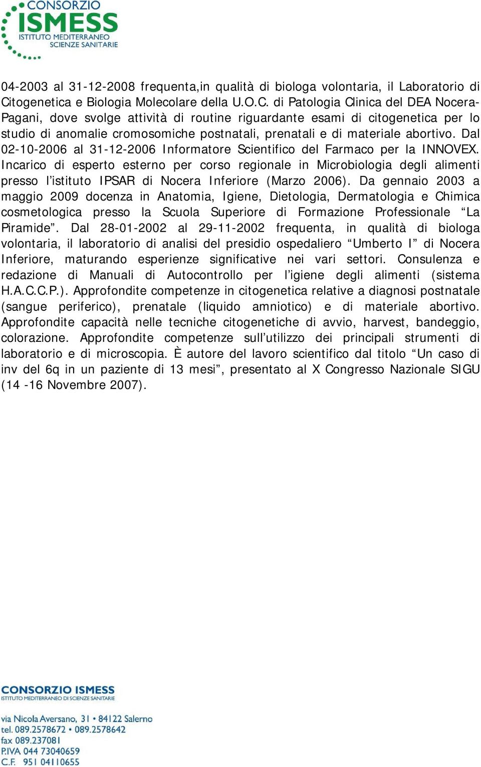 di Patologia Clinica del DEA Nocera- Pagani, dove svolge attività di routine riguardante esami di citogenetica per lo studio di anomalie cromosomiche postnatali, prenatali e di materiale abortivo.