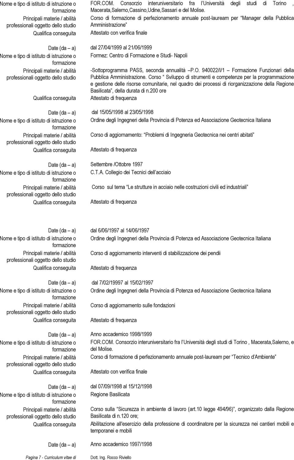 istruzione o Formez: Centro di Formazione e Studi- Napoli -Sottoprogramma PASS, seconda annualità P.O. 940022/I/1 Formazione Funzionari della Pubblica Amministrazione.