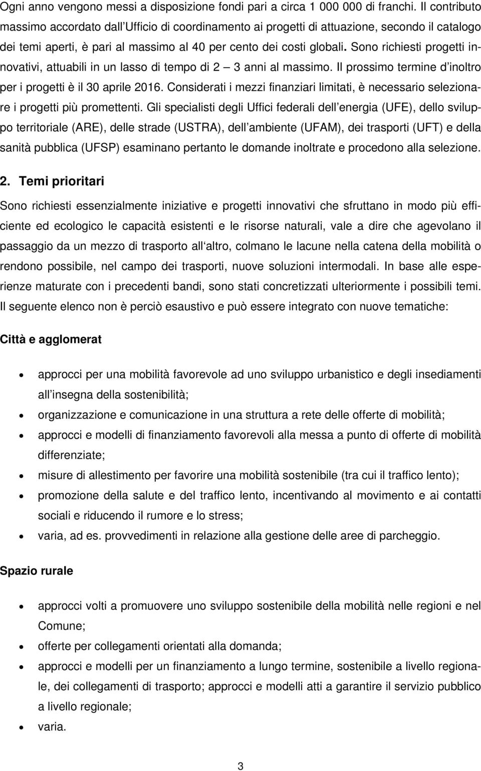 Sono richiesti progetti innovativi, attuabili in un lasso di tempo di 2 3 anni al massimo. Il prossimo termine d inoltro per i progetti è il 30 aprile 2016.