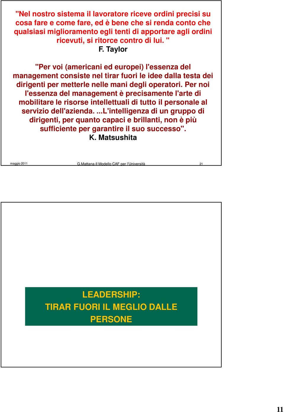 Taylor "Per voi (americani ed europei) l'essenza del management consiste nel tirar fuori le idee dalla testa dei dirigenti per metterle nelle mani degli operatori.