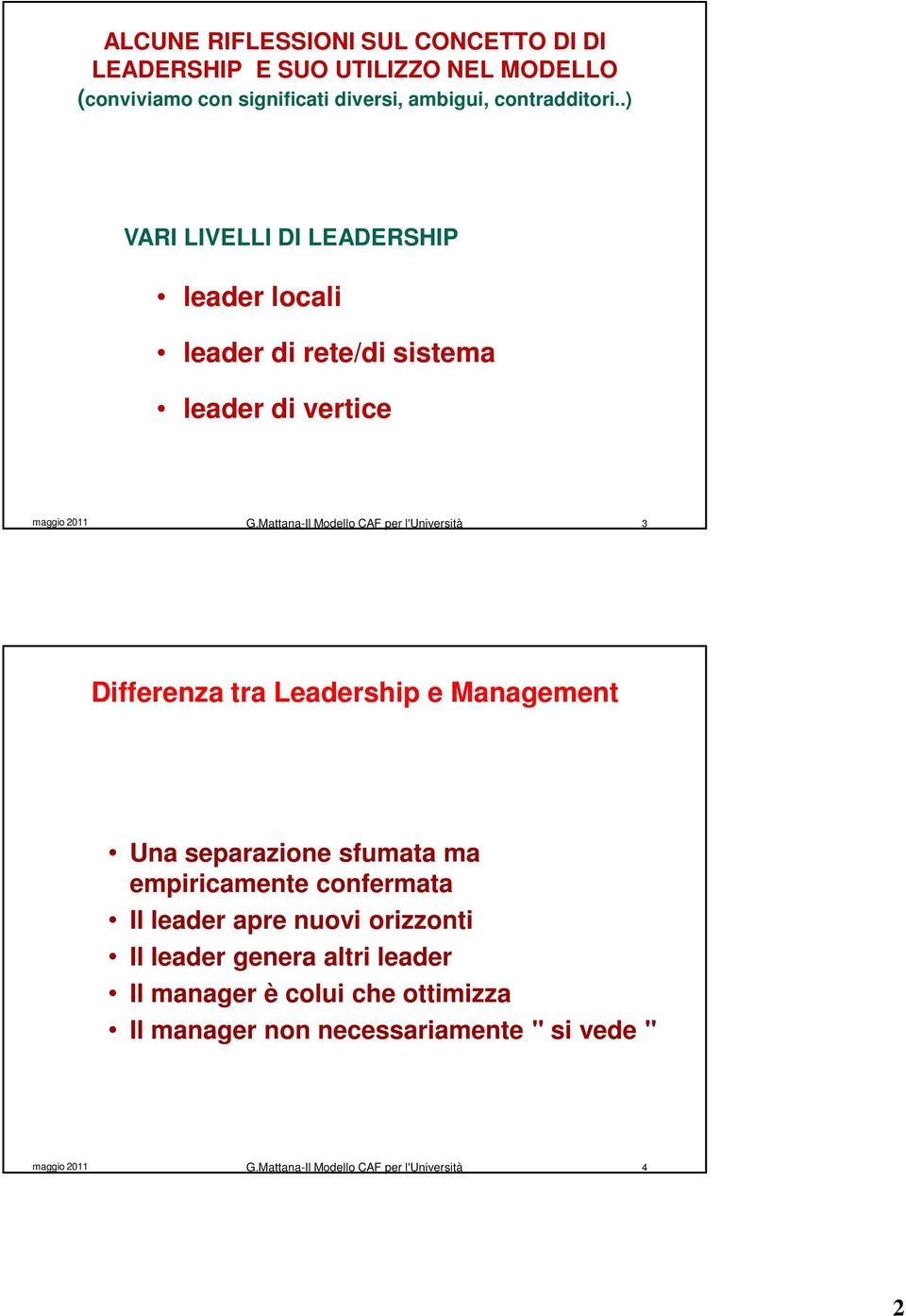 .) VARI LIVELLI DI LEADERSHIP leader locali leader di rete/di sistema leader di vertice maggio 2011 3 Differenza tra