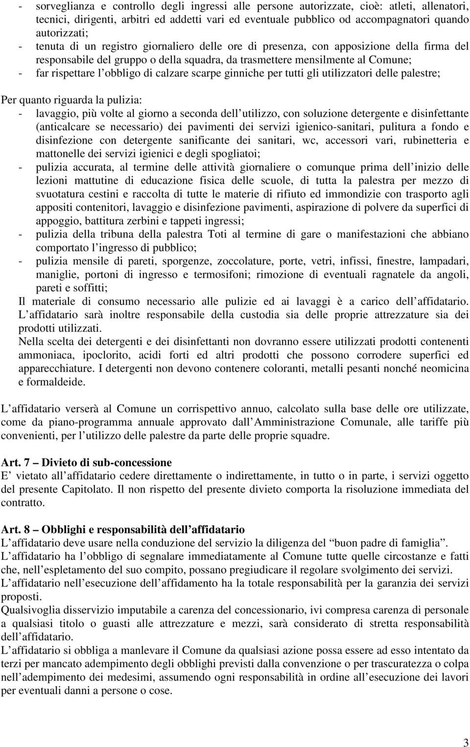 calzare scarpe ginniche per tutti gli utilizzatori delle palestre; Per quanto riguarda la pulizia: - lavaggio, più volte al giorno a seconda dell utilizzo, con soluzione detergente e disinfettante