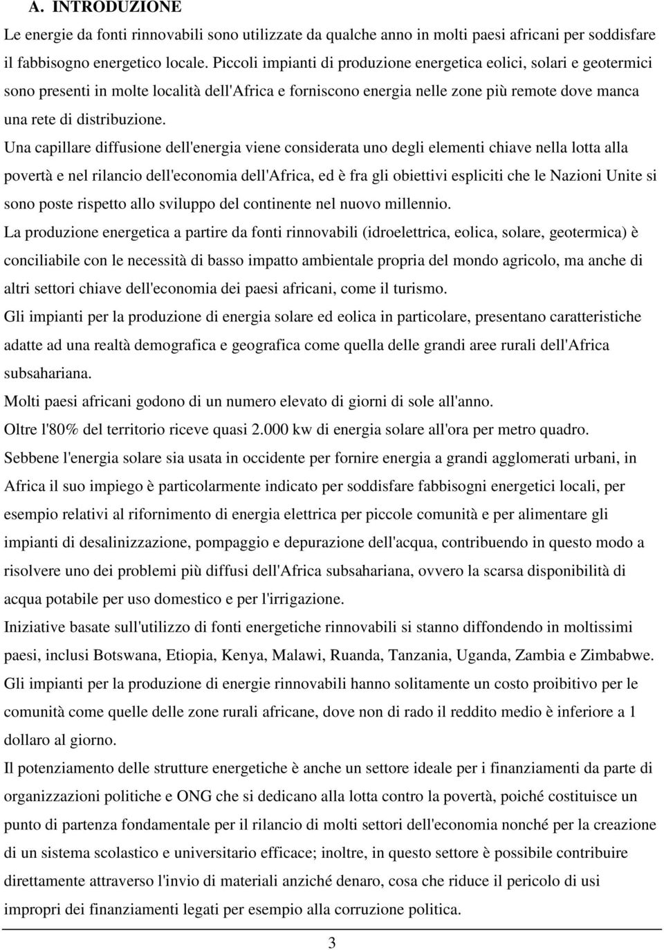 Una capillare diffusione dell'energia viene considerata uno degli elementi chiave nella lotta alla povertà e nel rilancio dell'economia dell'africa, ed è fra gli obiettivi espliciti che le Nazioni