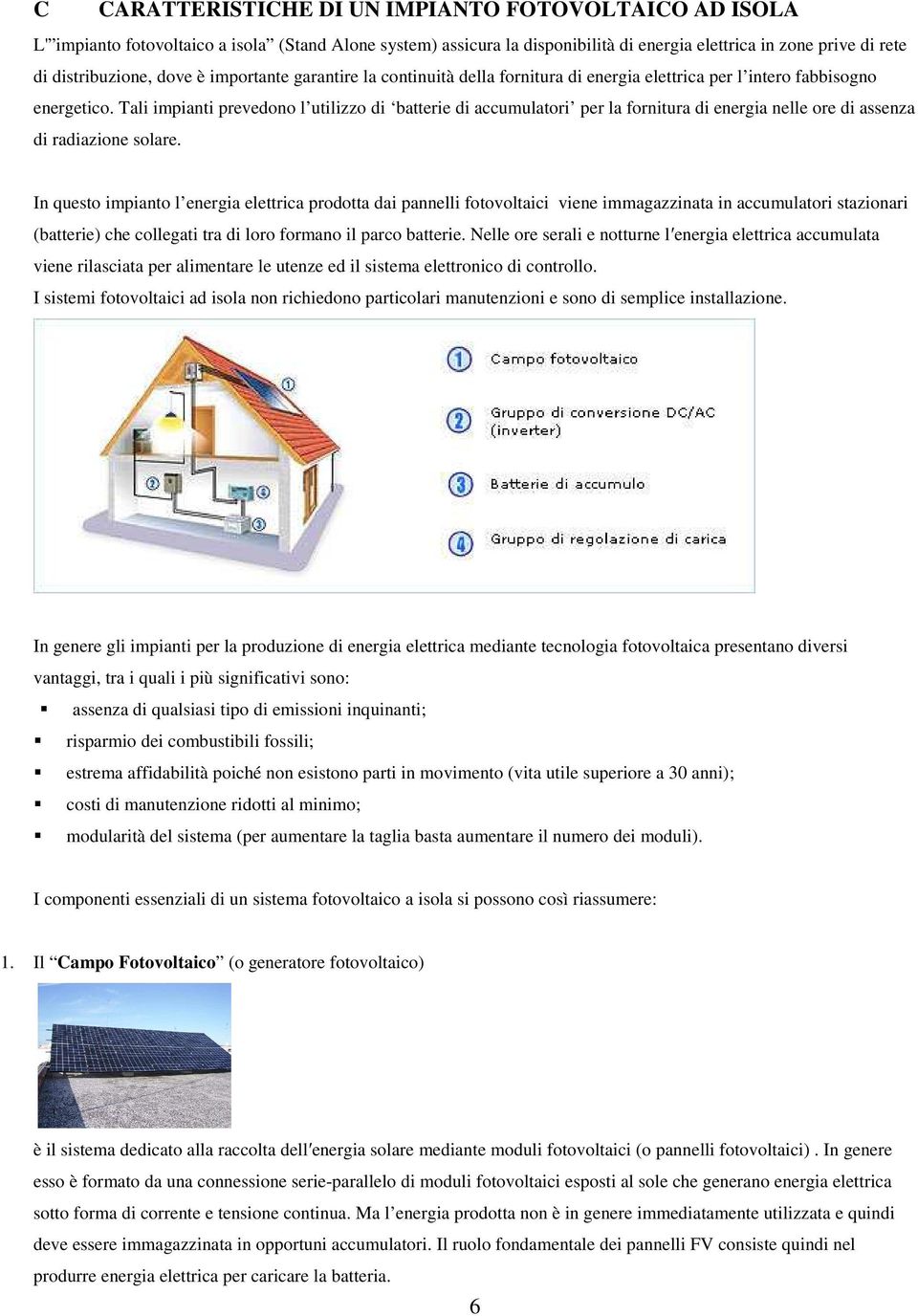 Tali impianti prevedono l utilizzo di batterie di accumulatori per la fornitura di energia nelle ore di assenza di radiazione solare.