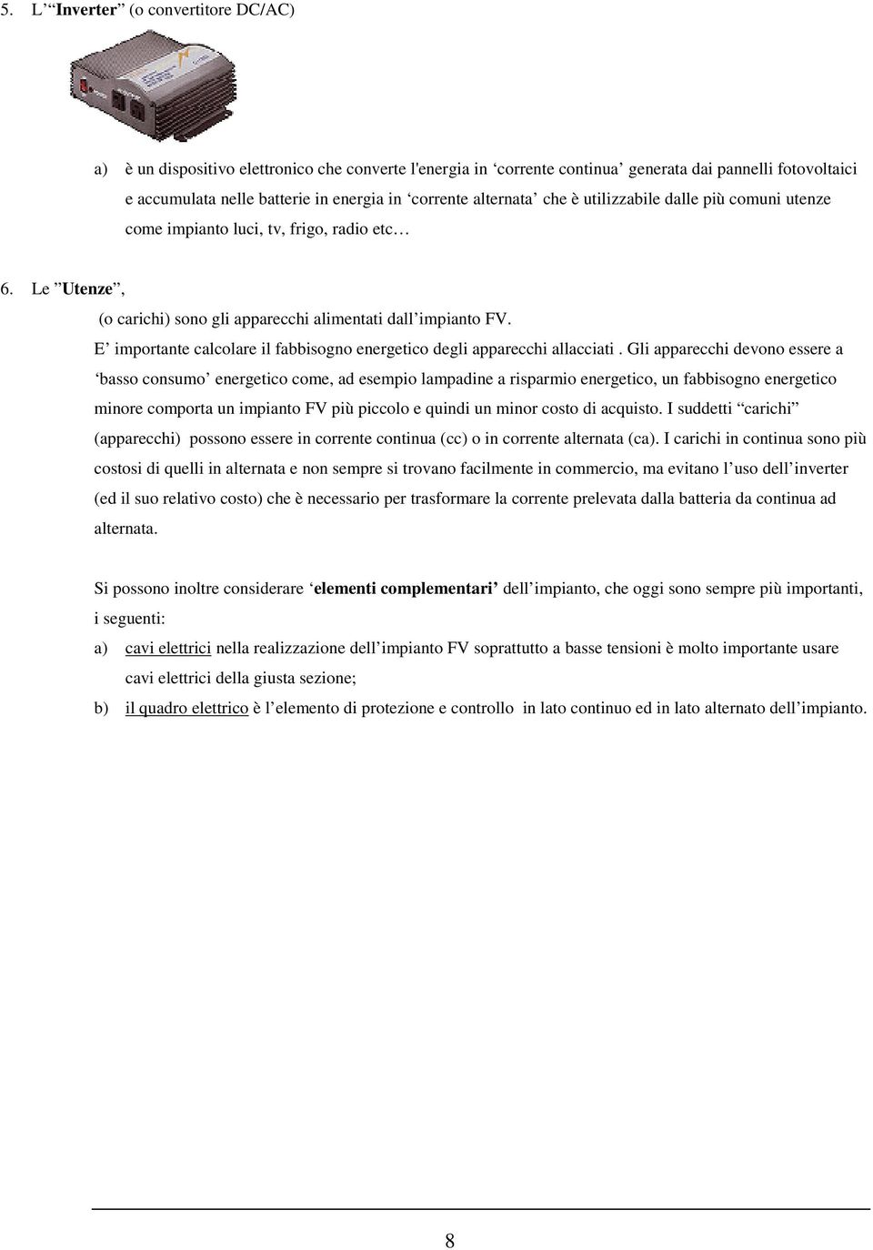 E importante calcolare il fabbisogno energetico degli apparecchi allacciati.