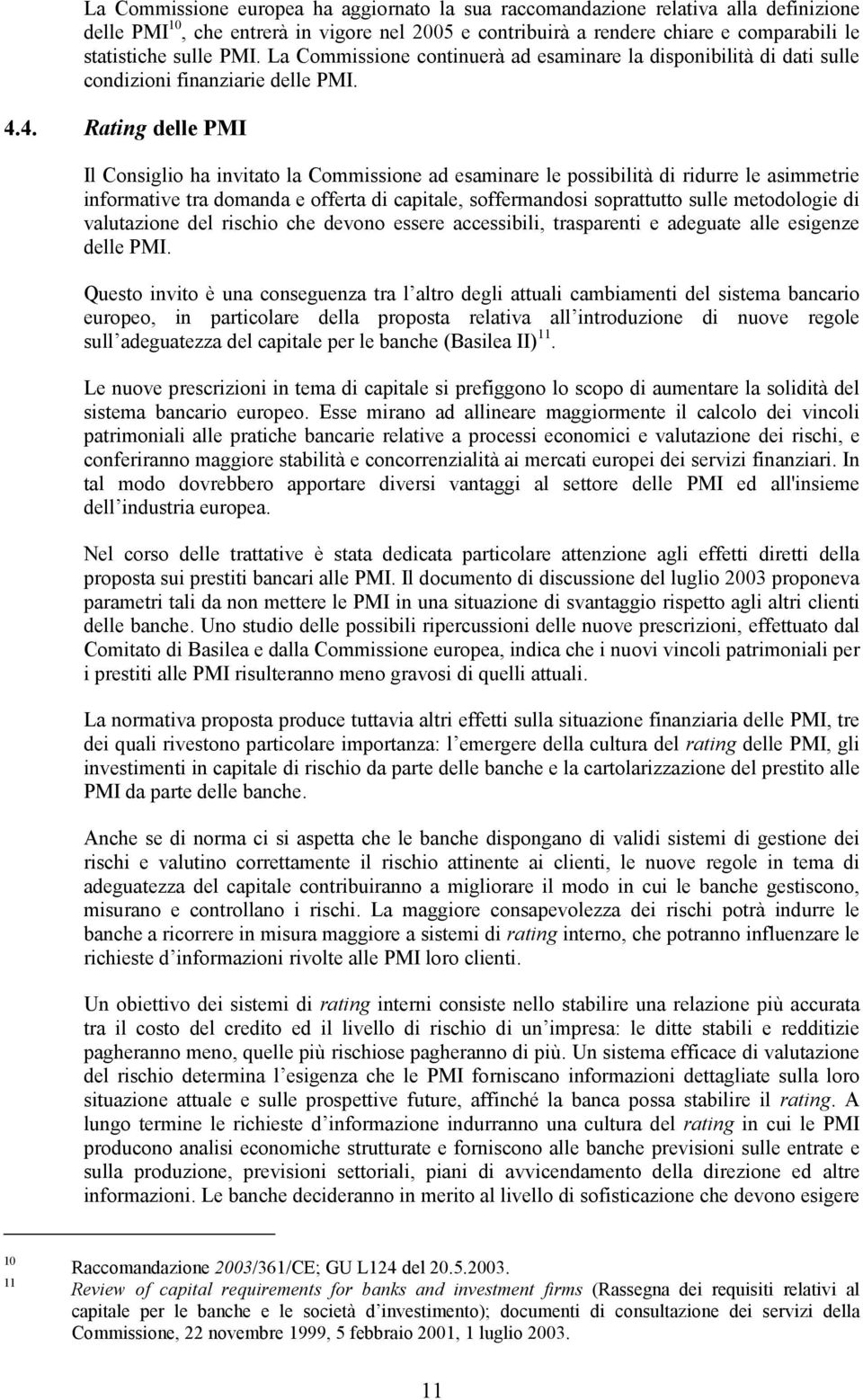 4. Rating dell Il Consiglio ha invitato la Commissione ad esaminare le possibilità di ridurre le asimmetrie informative tra domanda e offerta di capitale, soffermandosi soprattutto sulle metodologie