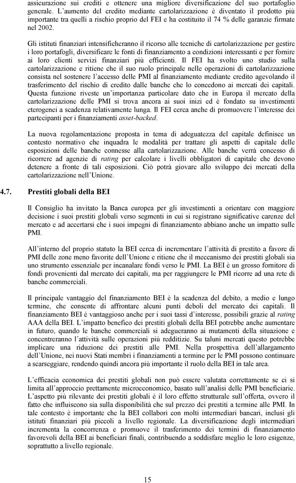 Gli istituti finanziari intensificheranno il ricorso alle tecniche di cartolarizzazione per gestire i loro portafogli, diversificare le fonti di finanziamento a condizioni interessanti e per fornire