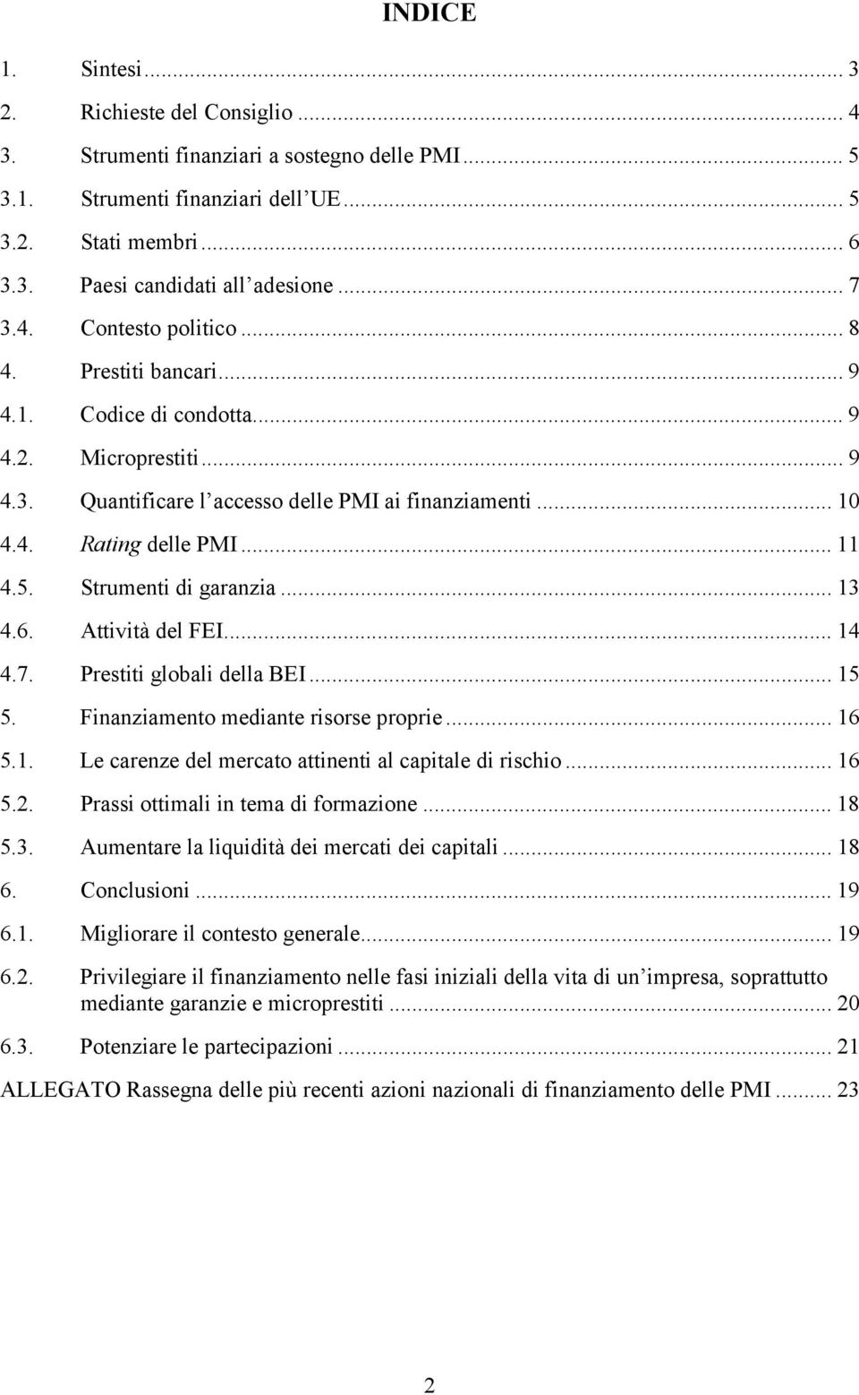 Strumenti di garanzia... 13 4.6. Attività del FEI... 14 4.7. Prestiti globali della BEI... 15 5. Finanziamento mediante risorse proprie... 16 5.1. Le carenze del mercato attinenti al capitale di.