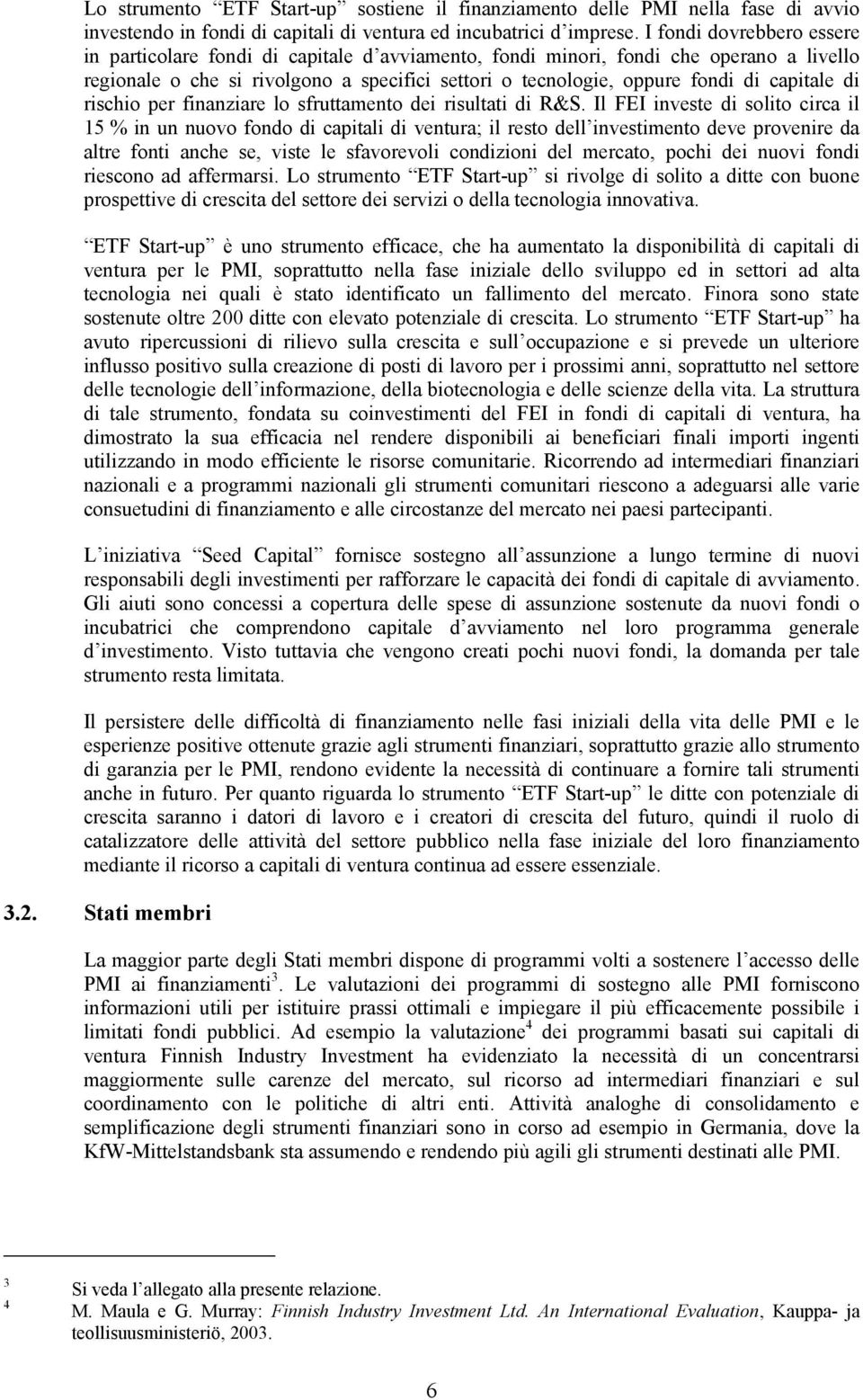 capitale di per finanziare lo sfruttamento dei risultati di R&S.