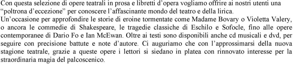 Un occasione per approfondire le storie di eroine tormentate come Madame Bovary o Violetta Valery, o ancora le commedie di Shakespeare, le tragedie classiche di Eschilo e Sofocle,