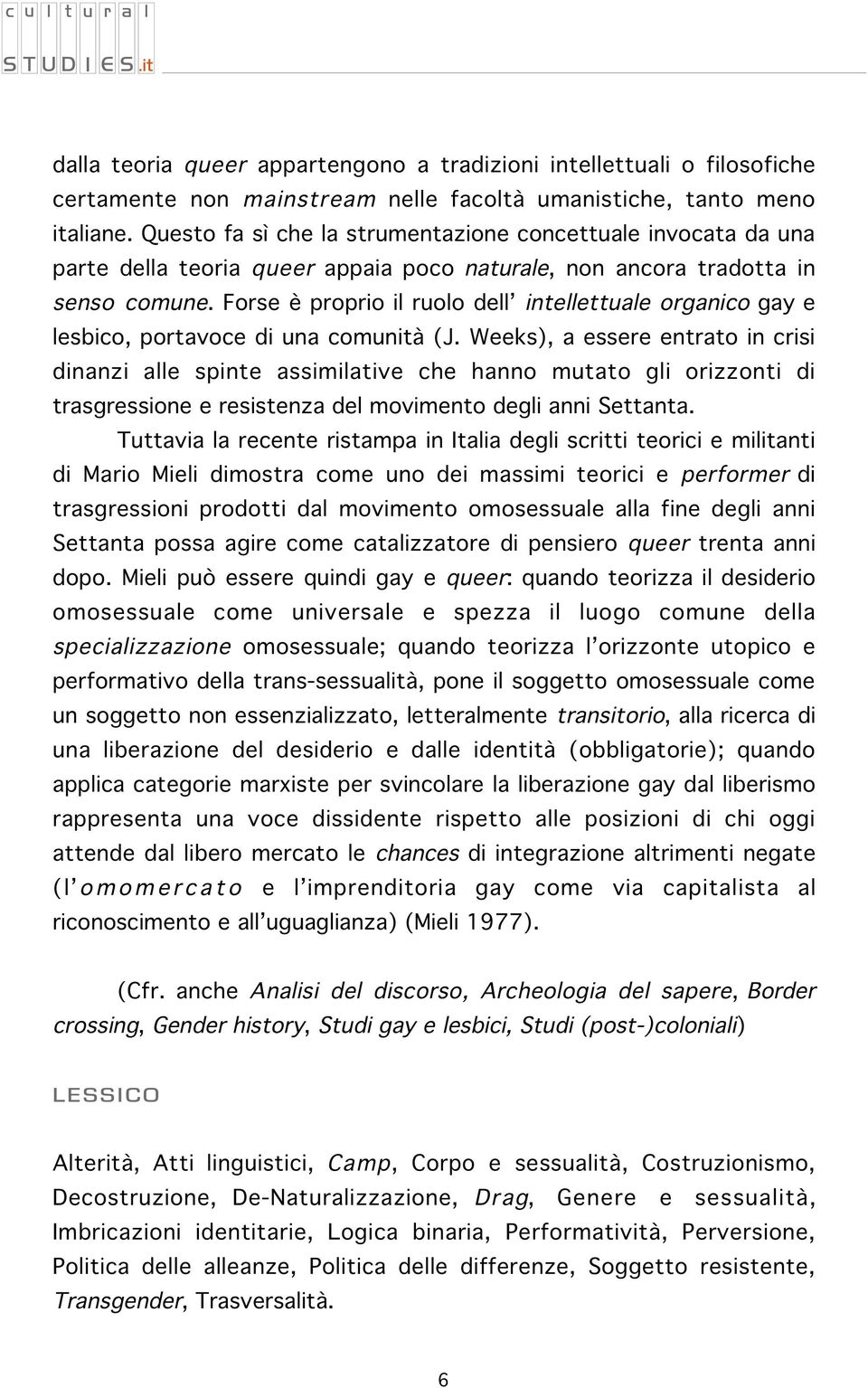 Forse è proprio il ruolo dell intellettuale organico gay e lesbico, portavoce di una comunità (J.