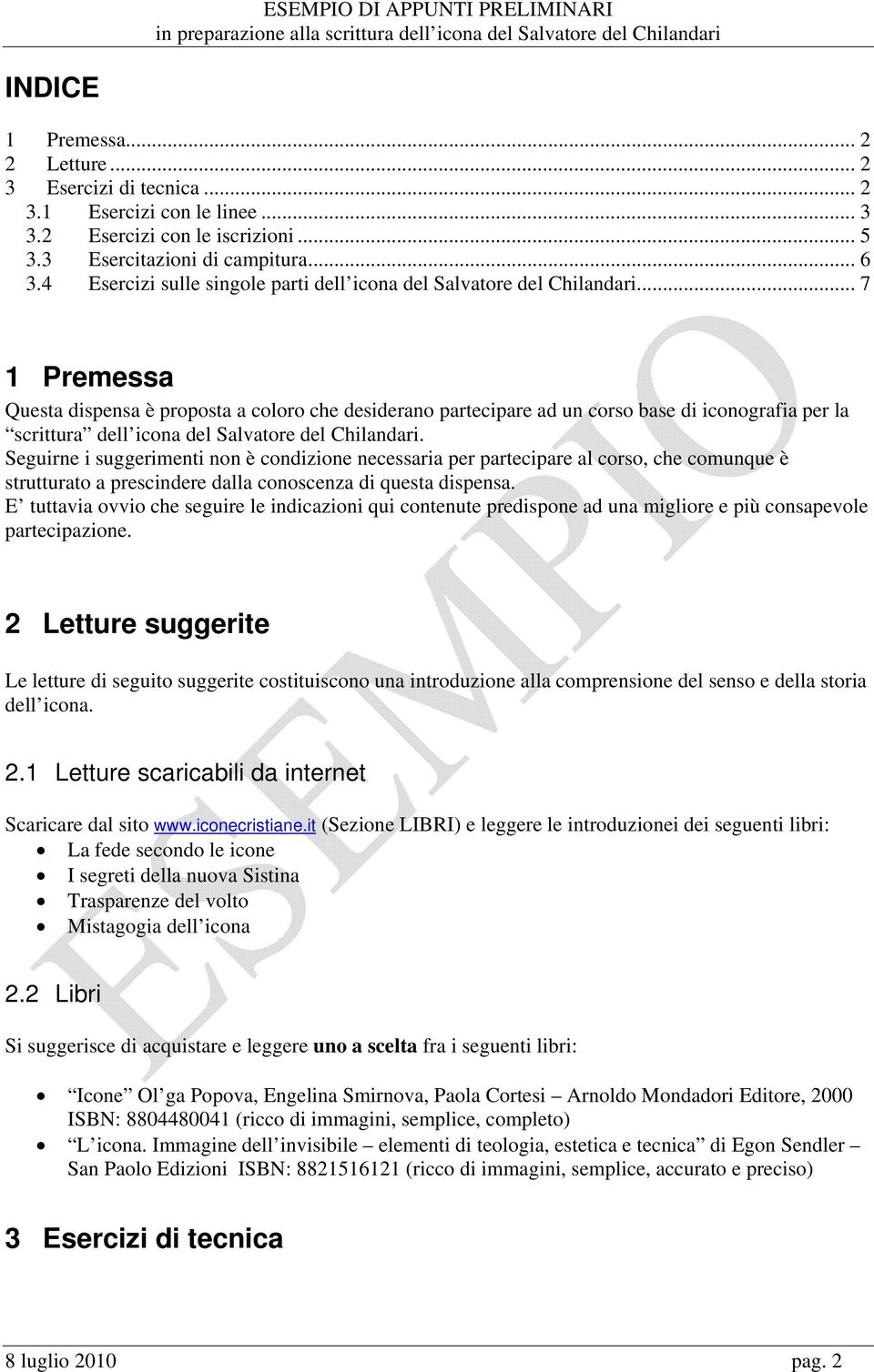 .. 7 1 Premessa Questa dispensa è proposta a coloro che desiderano partecipare ad un corso base di iconografia per la scrittura dell icona del Salvatore del Chilandari.