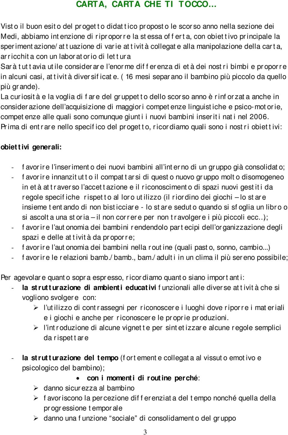 bimbi e proporre in alcuni casi, attività diversificate. ( 16 mesi separano il bambino più piccolo da quello più grande).