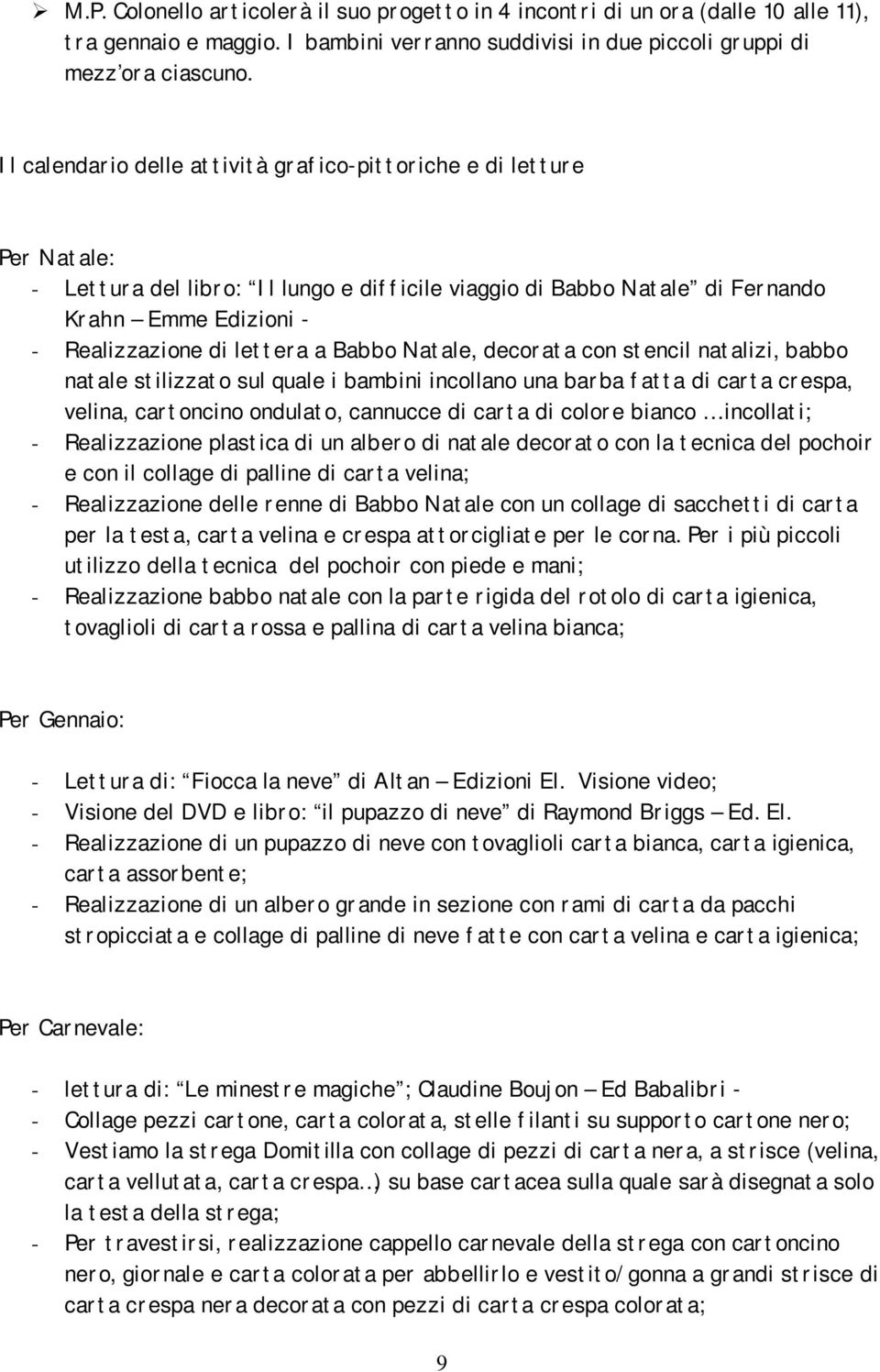 a Babbo Natale, decorata con stencil natalizi, babbo natale stilizzato sul quale i bambini incollano una barba fatta di carta crespa, velina, cartoncino ondulato, cannucce di carta di colore bianco