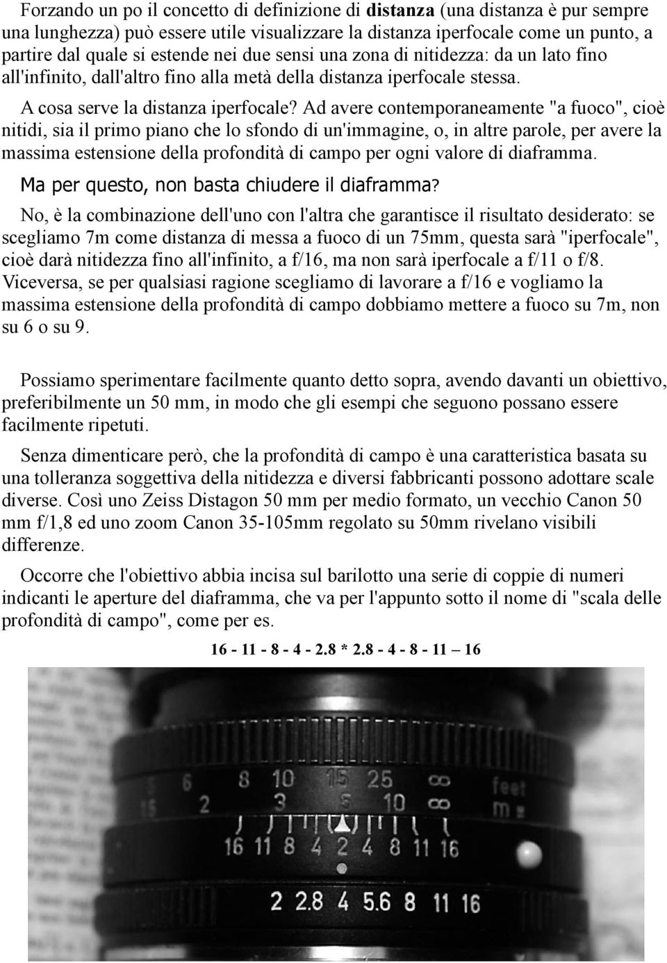 Ad avere contemporaneamente "a fuoco", cioè nitidi, sia il primo piano che lo sfondo di un'immagine, o, in altre parole, per avere la massima estensione della profondità di campo per ogni valore di