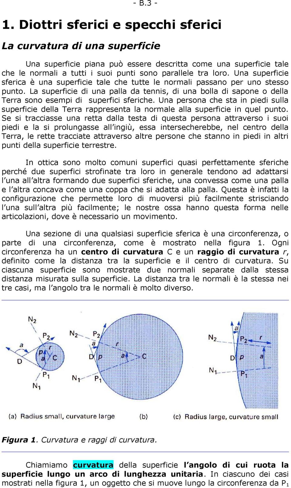 Una superficie sferica è una superficie tale che tutte le normali passano per uno stesso punto.