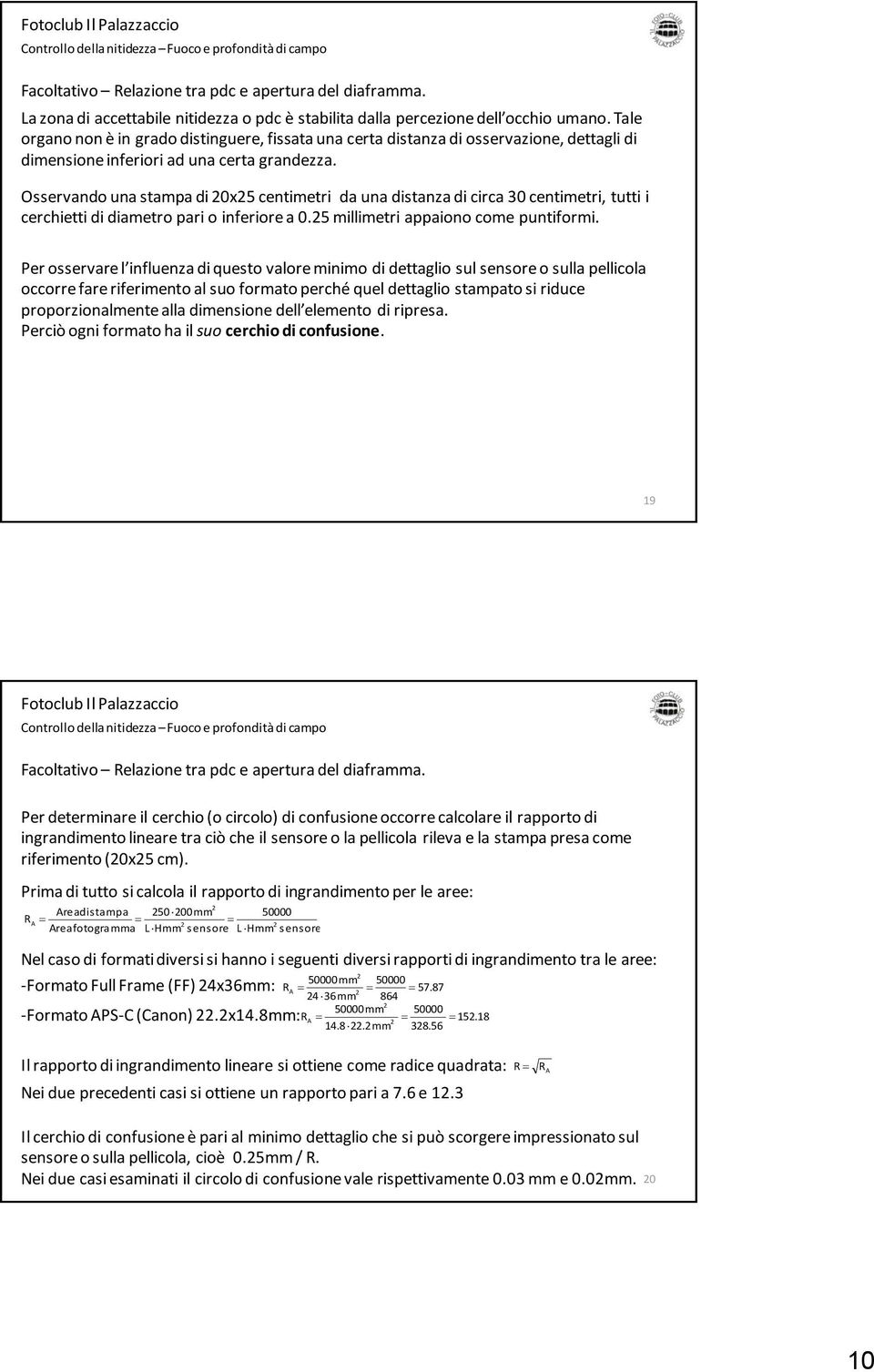 Osservando una stampa di 20x25 centimetri da una distanza di circa 30 centimetri, tutti i cerchietti di diametro pari o inferiore a 0.25 millimetri appaiono come puntiformi.