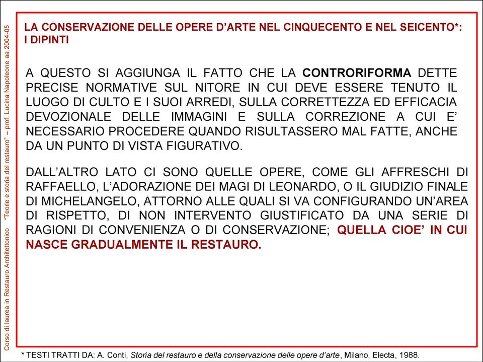 DALL ALTRO LATO CI SONO QUELLE OPERE, COME GLI AFFRESCHI DI RAFFAELLO, L ADORAZIONE DEI MAGI DI LEONARDO, O IL GIUDIZIO FINALE DI MICHELANGELO, ATTORNO ALLE QUALI SI VA