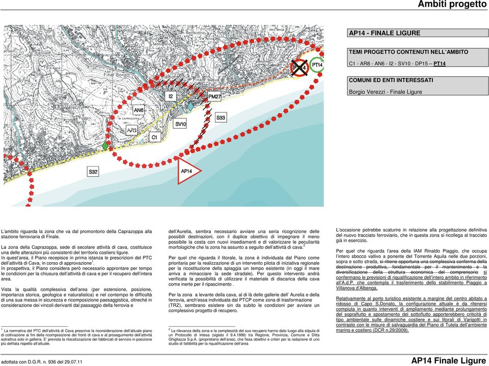 In quest area, il Piano recepisce in prima istanza le prescrizioni del PTC dell attività di Cava, in corso di approvazione 1.