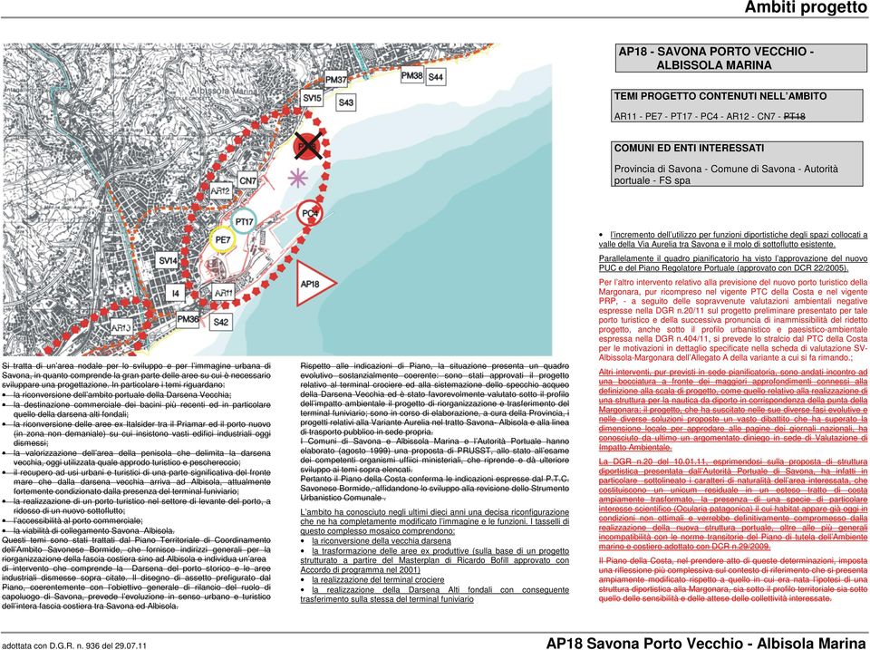 In particolare i temi riguardano: la riconversione dell ambito portuale della Darsena Vecchia; la destinazione commerciale dei bacini più recenti ed in particolare quello della darsena alti fondali;