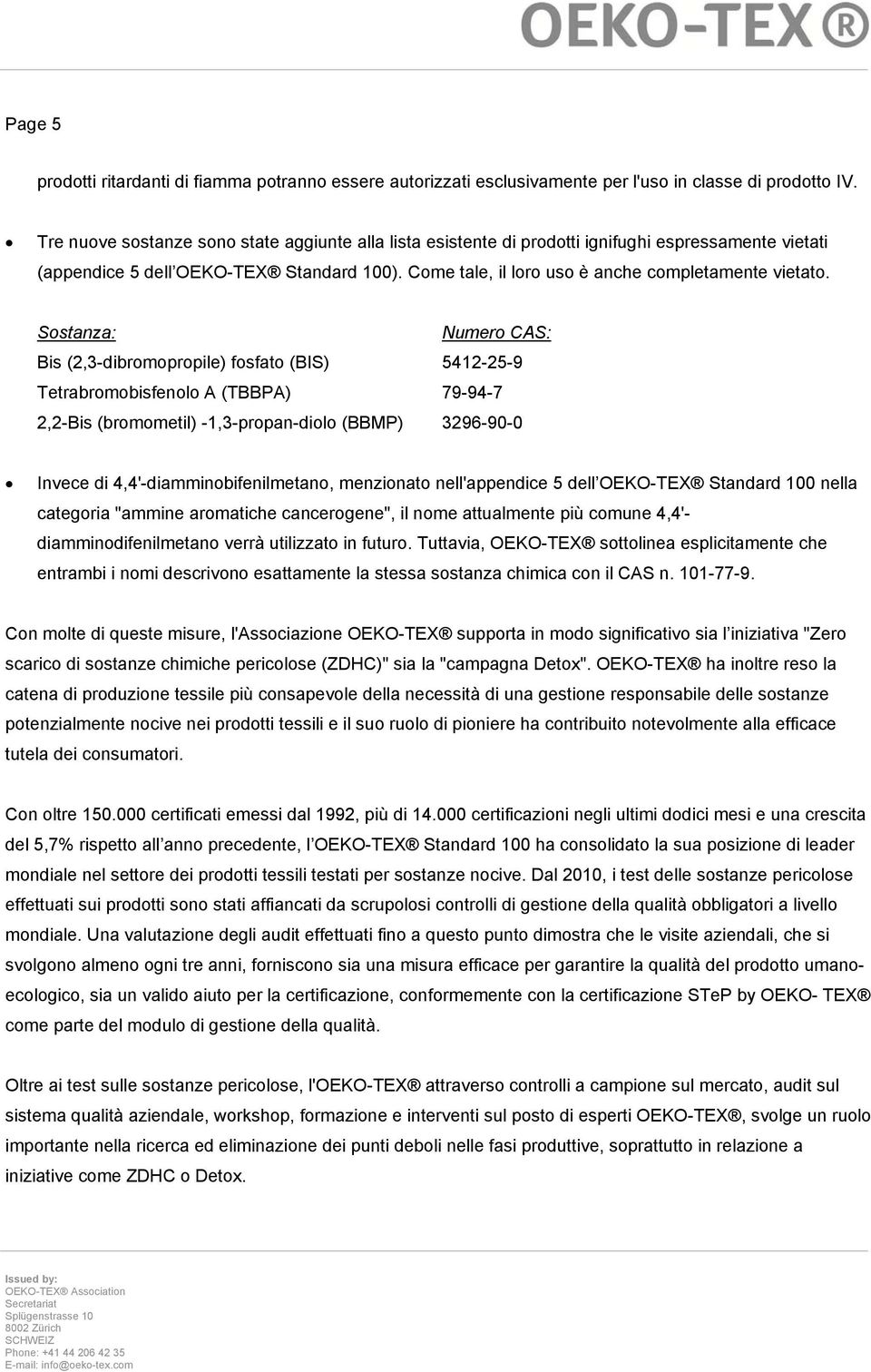 Sostanza: Numero CAS: Bis (2,3-dibromopropile) fosfato (BIS) 5412-25-9 Tetrabromobisfenolo A (TBBPA) 79-94-7 2,2-Bis (bromometil) -1,3-propan-diolo (BBMP) 3296-90-0 Invece di