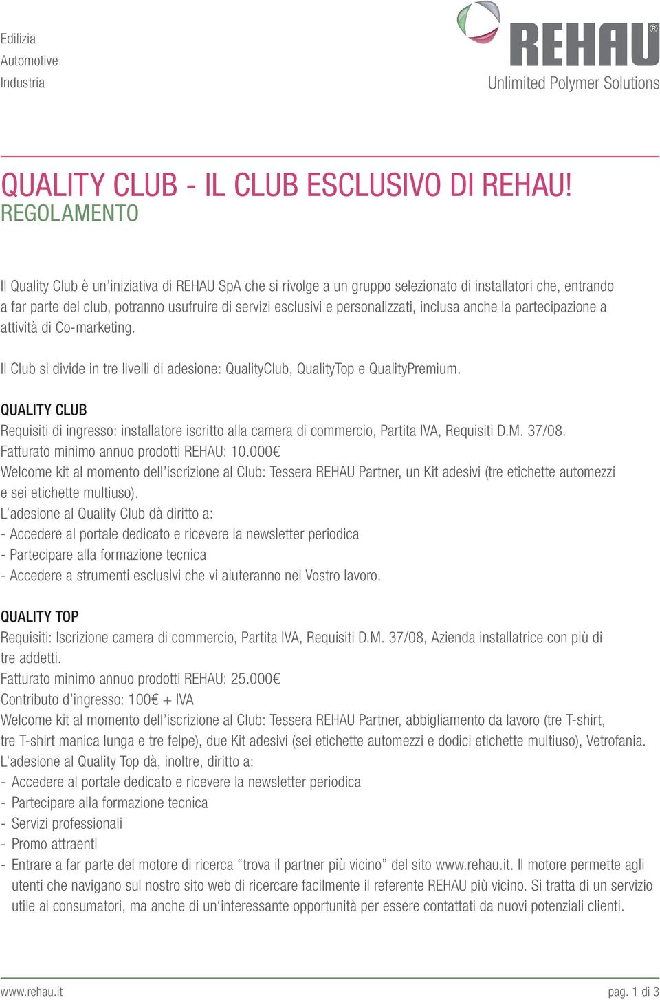 personalizzati, inclusa anche la partecipazione a attività di Co-marketing. Il Club si divide in tre livelli di adesione: QualityClub, QualityTop e QualityPremium.