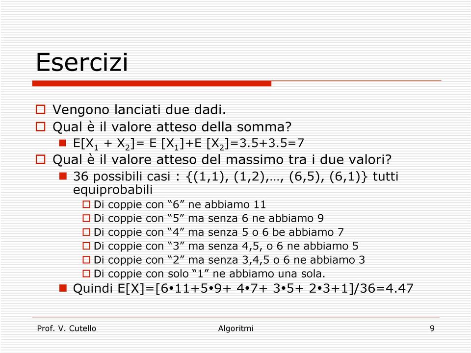 36 possibili casi : {(1,1), (1,2),, (6,5), (6,1)} tutti equiprobabili Di coppie con 6 ne abbiamo 11 Di coppie con 5 ma senza 6 ne abbiamo 9