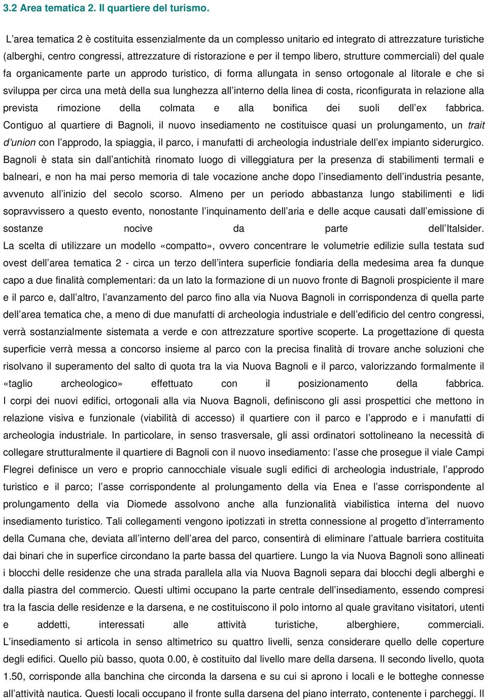 strutture commerciali) del quale fa organicamente parte un approdo turistico, di forma allungata in senso ortogonale al litorale e che si sviluppa per circa una metà della sua lunghezza all interno